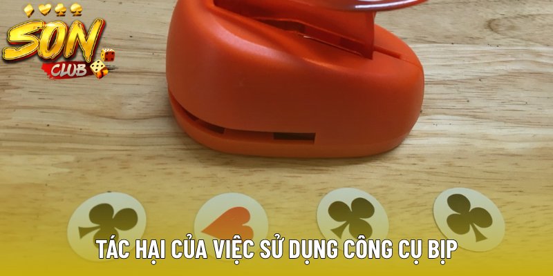 Các tác hại khi dùng công cụ bịp 