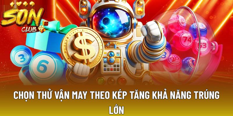 Chọn thử vận may theo kép tăng khả năng trúng lớn