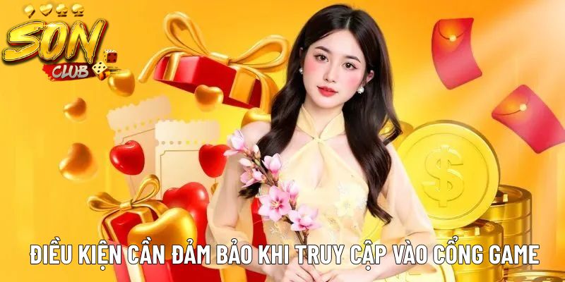 Điều kiện cần đảm bảo khi truy cập vào cổng game