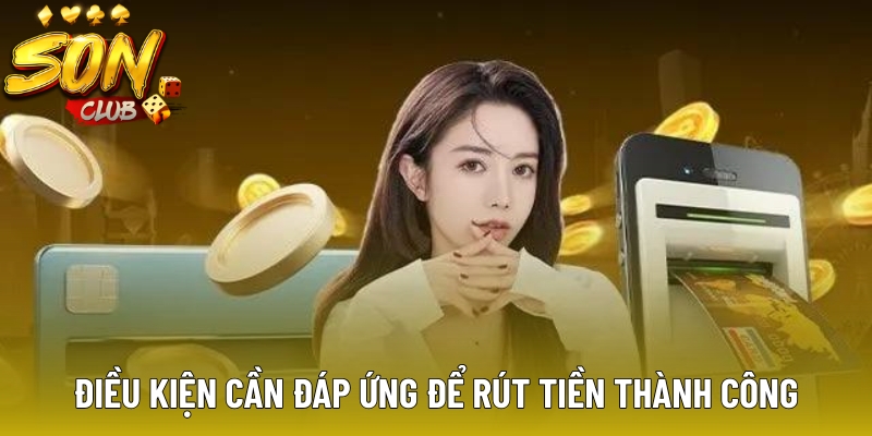 Điều kiện cần đáp ứng để rút tiền thành công