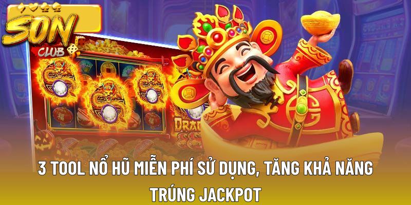 3 Tool Nổ Hũ Miễn Phí Sử Dụng, Tăng Khả Năng Trúng Jackpot